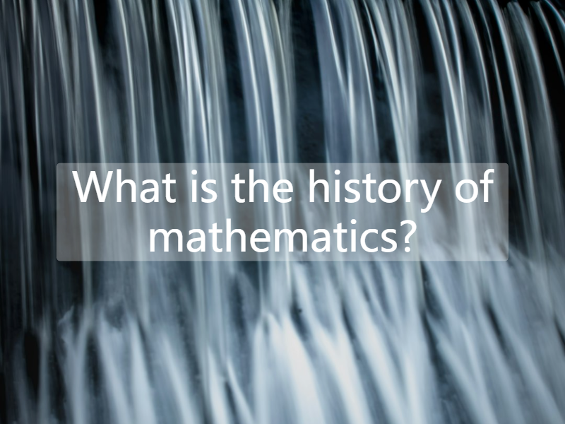 What is the history of mathematics?