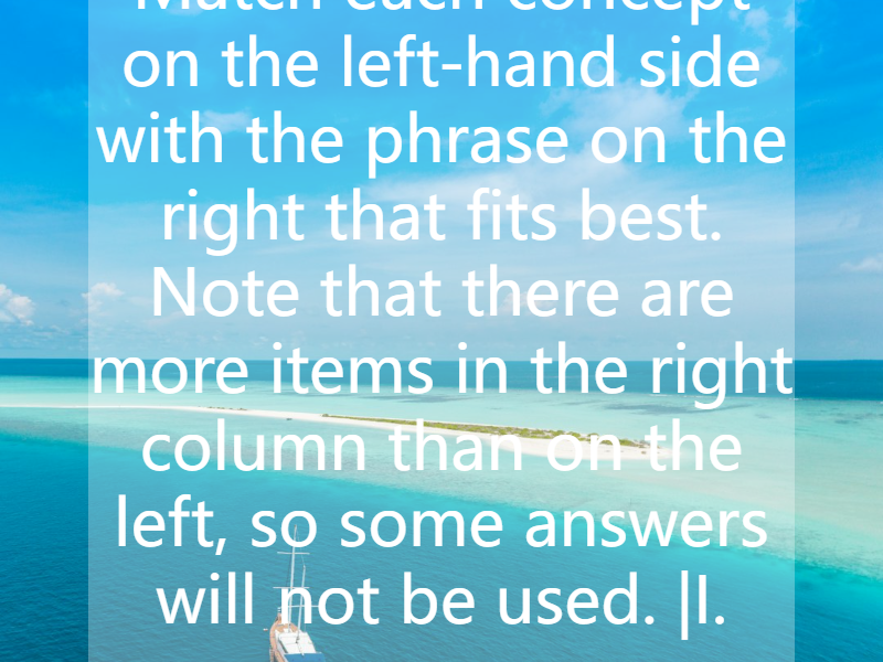 Match each concept on the left-hand side with the phrase on the right that fits best. Note that there are more items in the right column than on the left, so some answers will not be used.   |I. os...