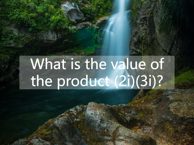 What is the value of the product (2i)(3i)?