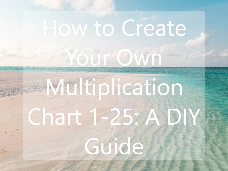 How to Create Your Own Multiplication Chart 1-25: A DIY Guide