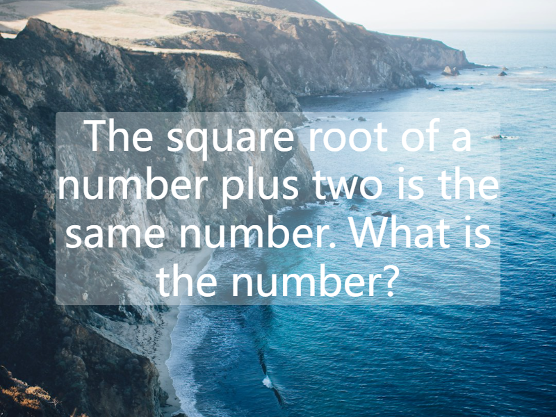 The square root of a number plus two is the same number. What is the number?