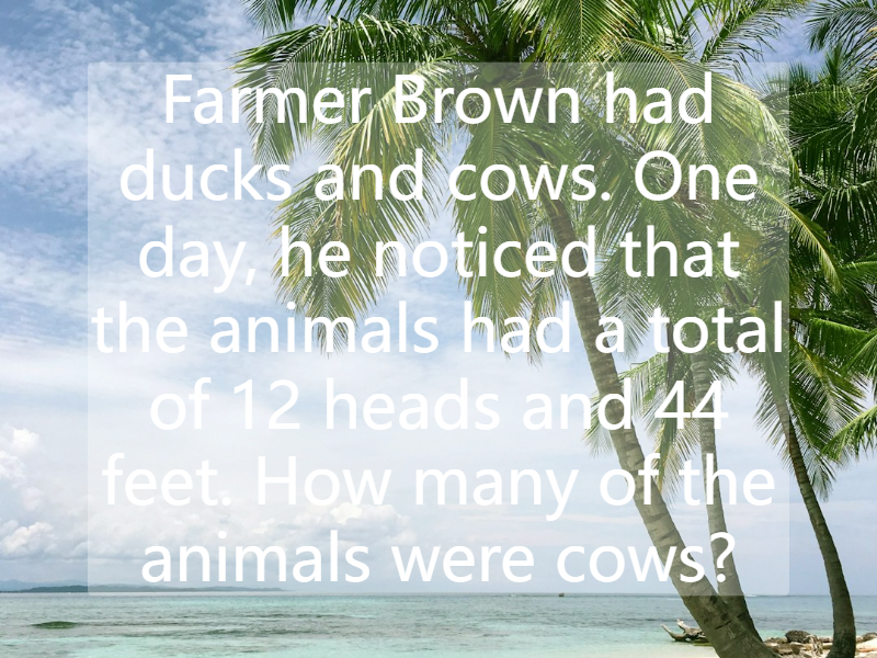 Farmer Brown had ducks and cows. One day, he noticed that the animals had a total of 12 heads and 44 feet. How many of the animals were cows?