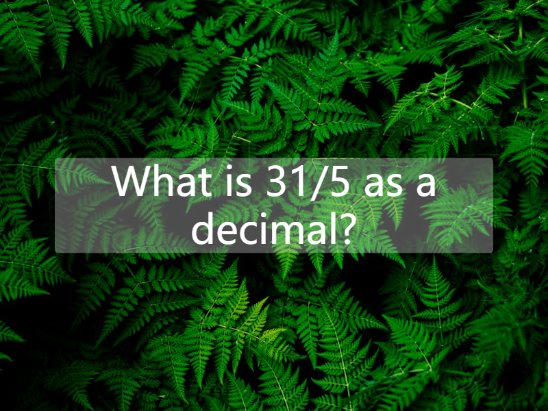 What is 31/5 as a decimal?