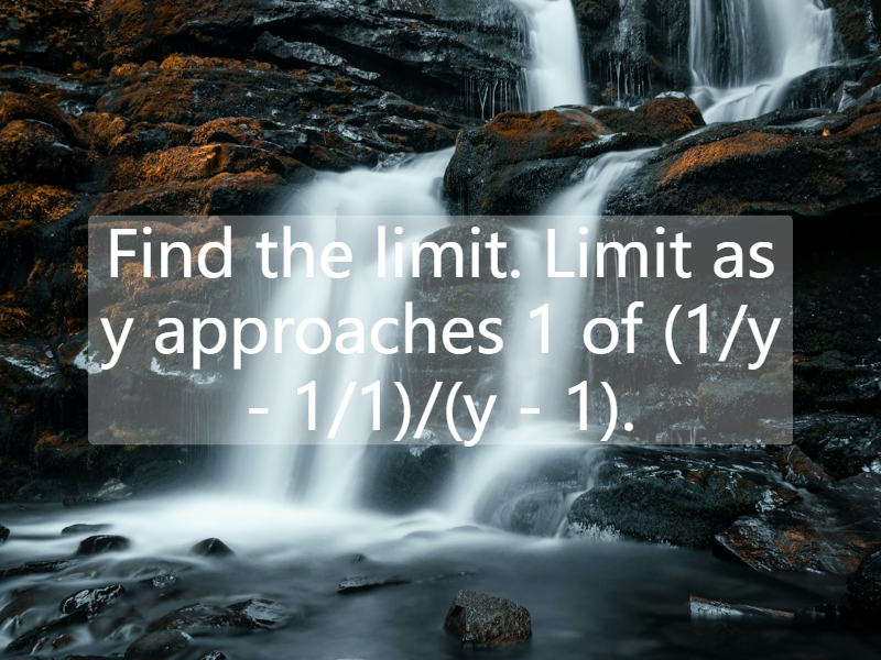 Find the limit. Limit as y approaches 1 of (1/y - 1/1)/(y - 1).