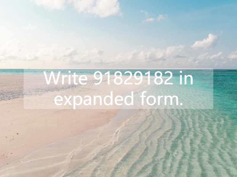 Write 91829182 in expanded form.