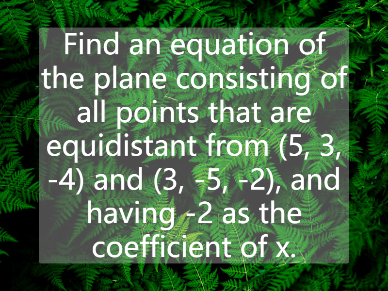 Find an equation of the plane consisting of all points that are equidistant from (5, 3, -4) and (3, -5, -2), and having -2 as the coefficient of x.