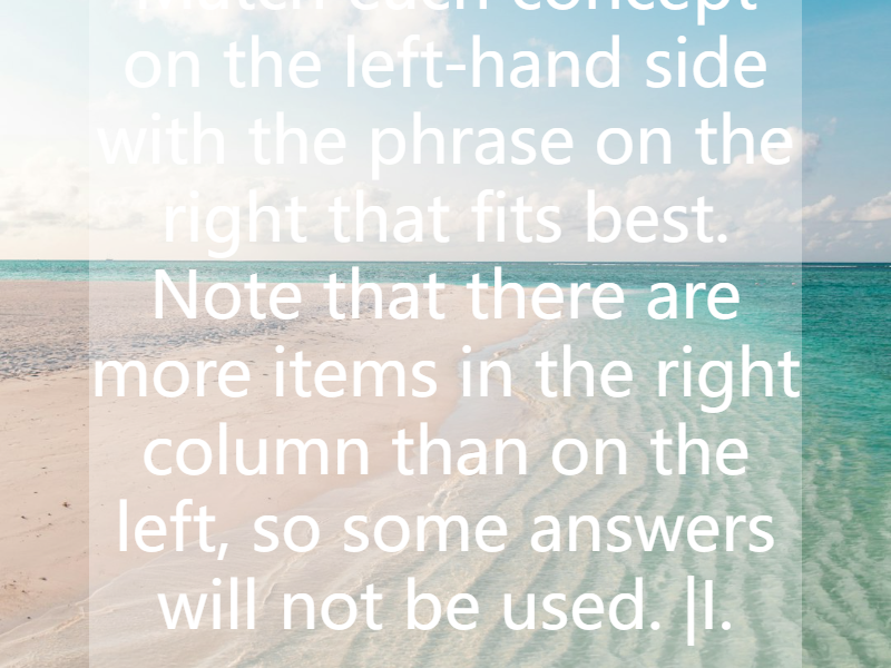 Match each concept on the left-hand side with the phrase on the right that fits best. Note that there are more items in the right column than on the left, so some answers will not be used.   |I. os...