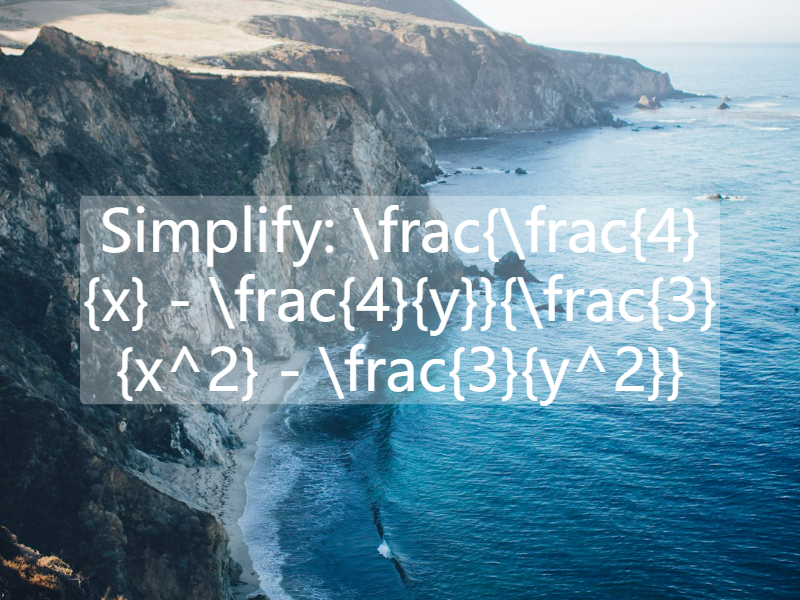 Simplify: \frac{\frac{4}{x} - \frac{4}{y}}{\frac{3}{x^2} - \frac{3}{y^2}}