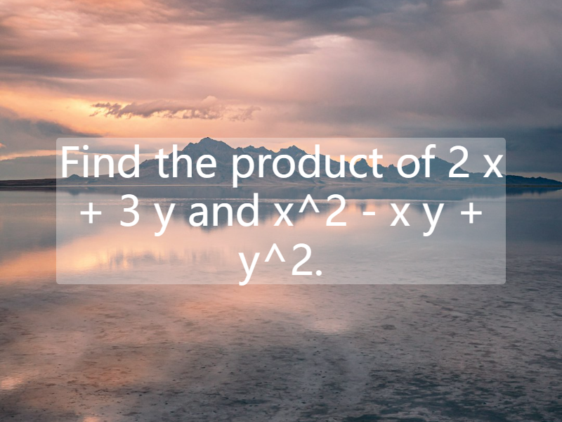 Find the product of 2 x + 3 y and x^2 - x y + y^2.