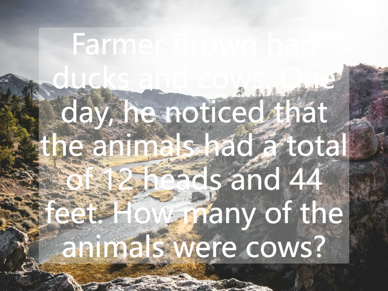 Farmer Brown had ducks and cows. One day, he noticed that the animals had a total of 12 heads and 44 feet. How many of the animals were cows?