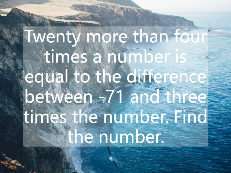 Twenty more than four times a number is equal to the difference between -71 and three times the number. Find the number.