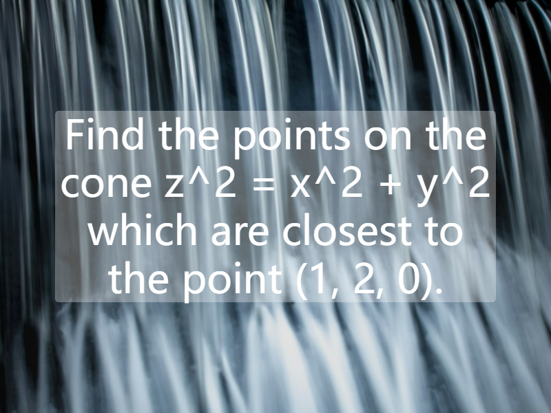 Find the points on the cone z^2 = x^2 + y^2 which are closest to the point (1, 2, 0).